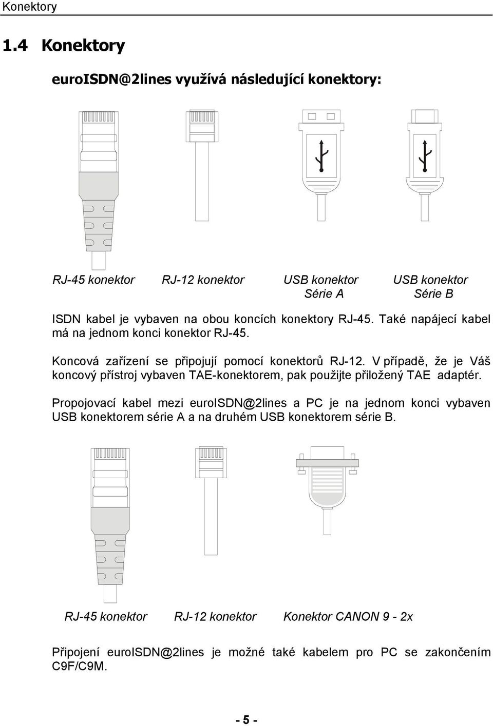 koncích konektory RJ-45. Také napájecí kabel má na jednom konci konektor RJ-45. Koncová zařízení se připojují pomocí konektorů RJ-12.
