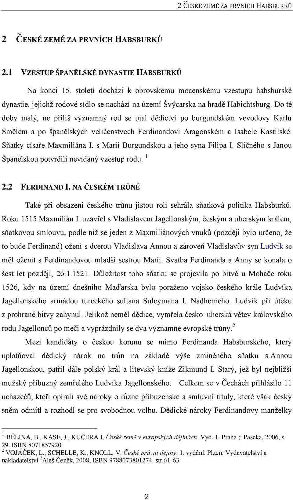 Do té doby malý, ne příliš významný rod se ujal dědictví po burgundském vévodovy Karlu Smělém a po španělských veličenstvech Ferdinandovi Aragonském a Isabele Kastilské. Sňatky císaře Maxmiliána I.