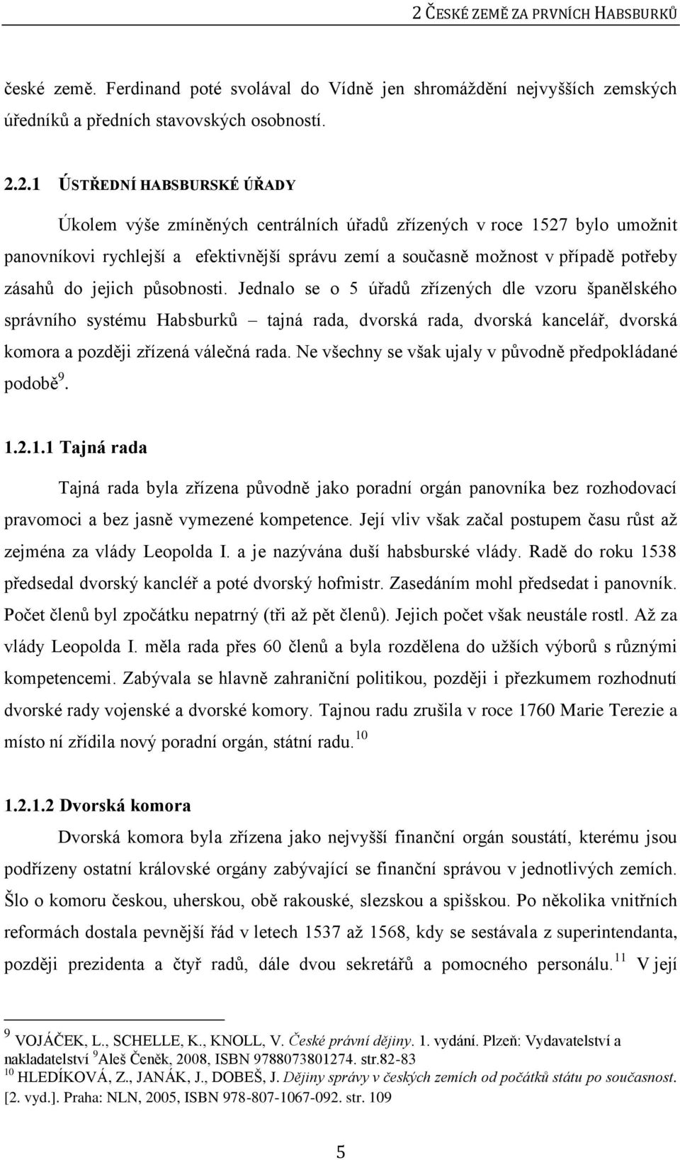 Jednalo se o 5 úřadů zřízených dle vzoru španělského správního systému Habsburků tajná rada, dvorská rada, dvorská kancelář, dvorská komora a později zřízená válečná rada.