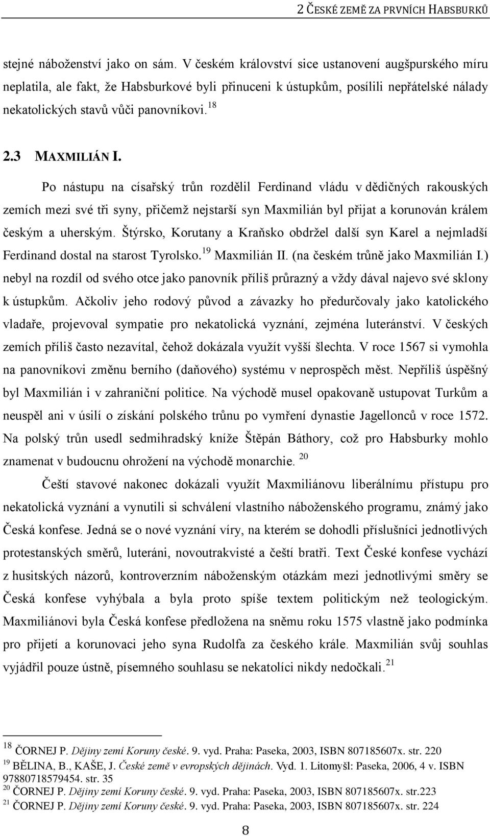 3 MAXMILIÁN I. Po nástupu na císařský trůn rozdělil Ferdinand vládu v dědičných rakouských zemích mezi své tři syny, přičemž nejstarší syn Maxmilián byl přijat a korunován králem českým a uherským.