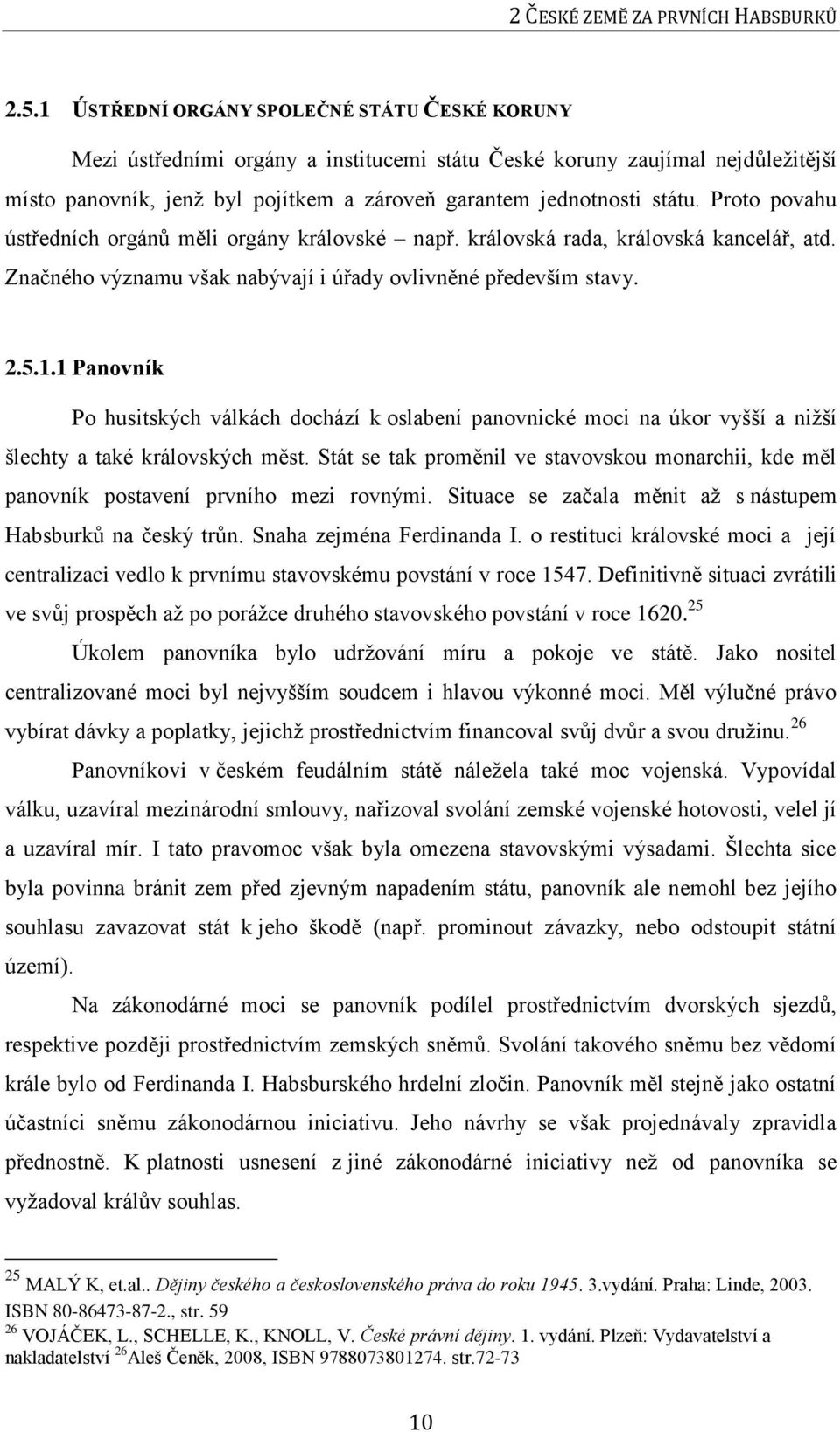 Proto povahu ústředních orgánů měli orgány královské např. královská rada, královská kancelář, atd. Značného významu však nabývají i úřady ovlivněné především stavy. 2.5.1.
