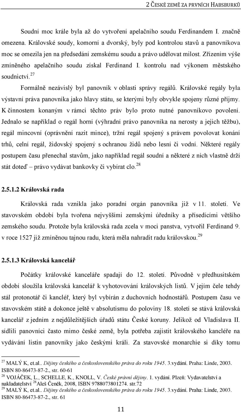Zřízením výše zmíněného apelačního soudu získal Ferdinand I. kontrolu nad výkonem městského soudnictví. 27 Formálně nezávislý byl panovník v oblasti správy regálů.