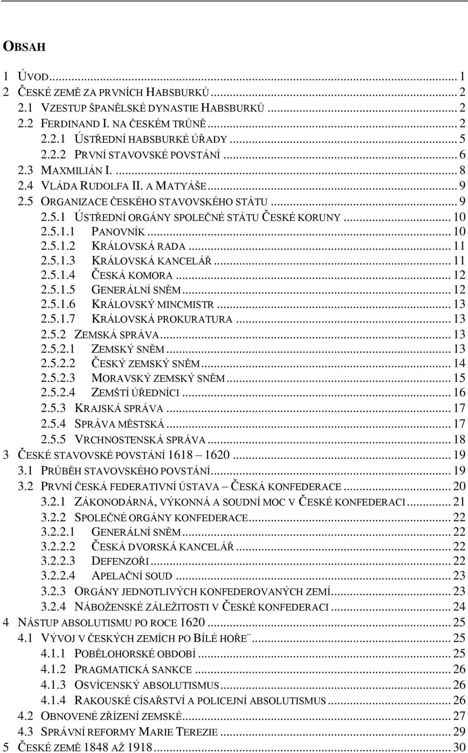 .. 11 2.5.1.3 KRÁLOVSKÁ KANCELÁŘ... 11 2.5.1.4 ČESKÁ KOMORA... 12 2.5.1.5 GENERÁLNÍ SNĚM... 12 2.5.1.6 KRÁLOVSKÝ MINCMISTR... 13 2.5.1.7 KRÁLOVSKÁ PROKURATURA... 13 2.5.2 ZEMSKÁ SPRÁVA... 13 2.5.2.1 ZEMSKÝ SNĚM.