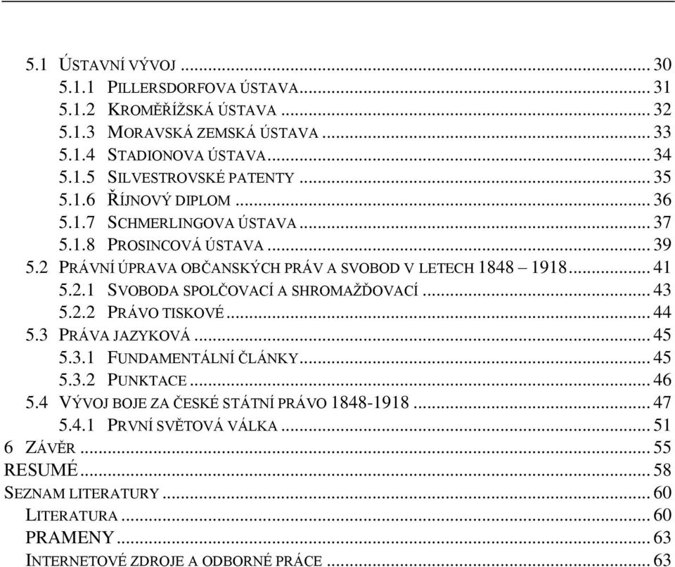 .. 43 5.2.2 PRÁVO TISKOVÉ... 44 5.3 PRÁVA JAZYKOVÁ... 45 5.3.1 FUNDAMENTÁLNÍ ČLÁNKY... 45 5.3.2 PUNKTACE... 46 5.4 VÝVOJ BOJE ZA ČESKÉ STÁTNÍ PRÁVO 1848-1918... 47 5.4.1 PRVNÍ SVĚTOVÁ VÁLKA.