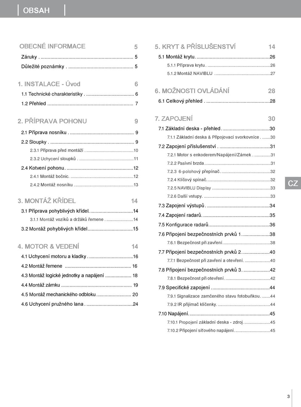 ....2 Montáž pohyblivých křídel...5. MOTOR & VEDENÍ. Uchycení motoru a kladky....6.2 Montáž řemene... 6. Montáž logické jednotky a napájení.... Montáž zámku....5 Montáž mechanického odbloku... 20.