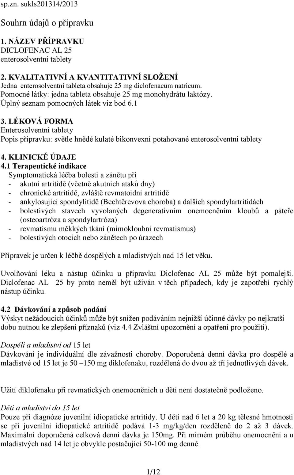 Úplný seznam pomocných látek viz bod 6.1 3. LÉKOVÁ FORMA Enterosolventní tablety Popis přípravku: světle hnědé kulaté bikonvexní potahované enterosolventní tablety 4. KLINICKÉ ÚDAJE 4.