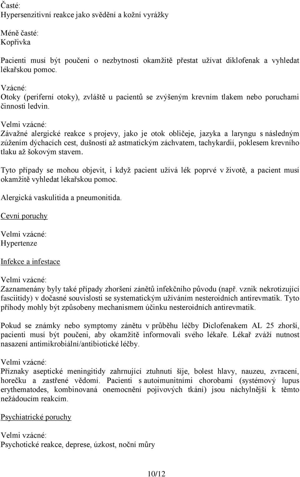 Závažné alergické reakce s projevy, jako je otok obličeje, jazyka a laryngu s následným zúžením dýchacích cest, dušností až astmatickým záchvatem, tachykardií, poklesem krevního tlaku až šokovým