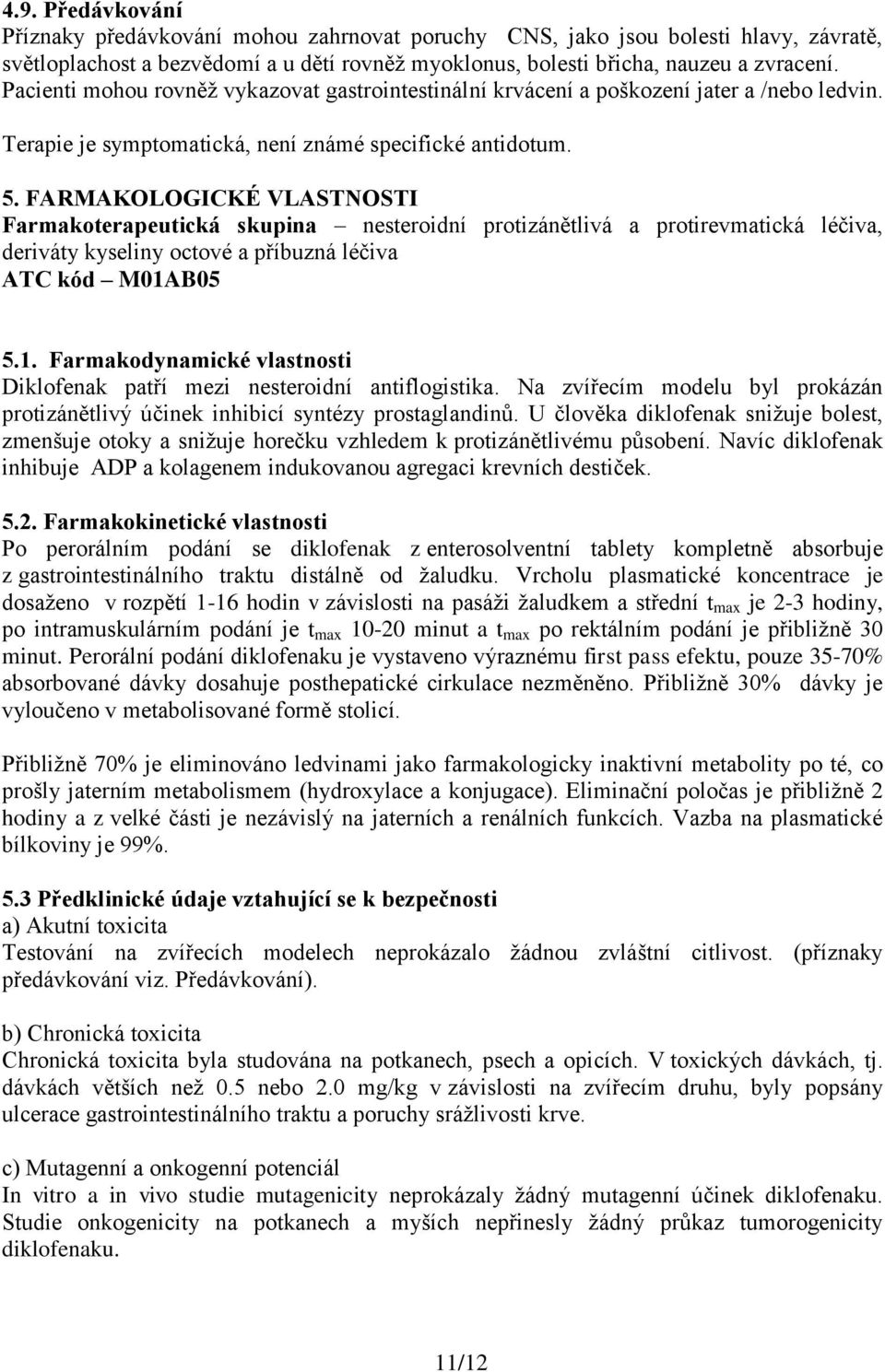 FARMAKOLOGICKÉ VLASTNOSTI Farmakoterapeutická skupina nesteroidní protizánětlivá a protirevmatická léčiva, deriváty kyseliny octové a příbuzná léčiva ATC kód M01A