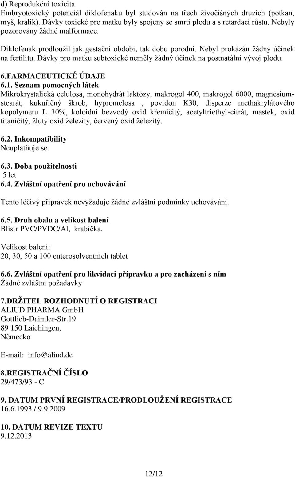 Dávky pro matku subtoxické neměly žádný účinek na postnatální vývoj plodu. 6.FARMACEUTICKÉ ÚDAJE 6.1.