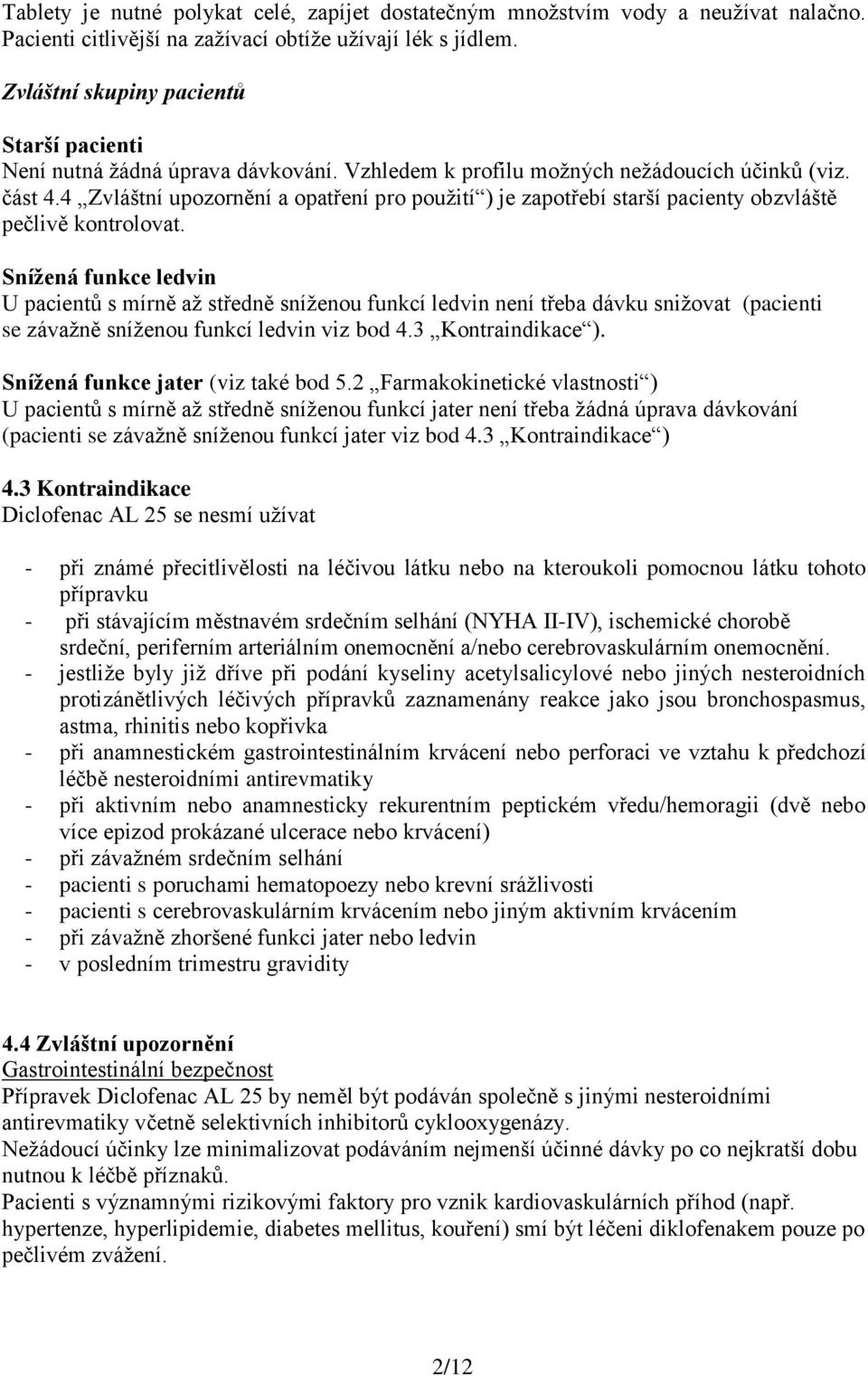 4 Zvláštní upozornění a opatření pro použití ) je zapotřebí starší pacienty obzvláště pečlivě kontrolovat.