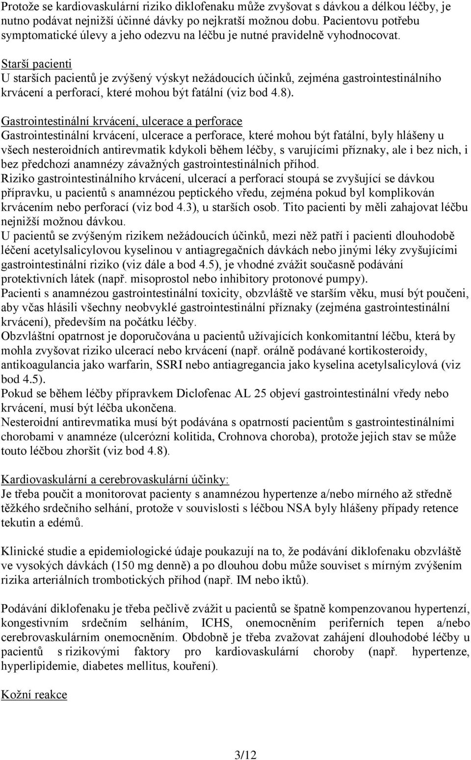 Starší pacienti U starších pacientů je zvýšený výskyt nežádoucích účinků, zejména gastrointestinálního krvácení a perforací, které mohou být fatální (viz bod 4.8).