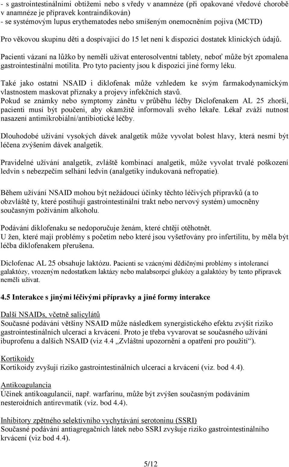 Pacienti vázaní na lůžko by neměli užívat enterosolventní tablety, neboť může být zpomalena gastrointestinální motilita. Pro tyto pacienty jsou k dispozici jiné formy léku.