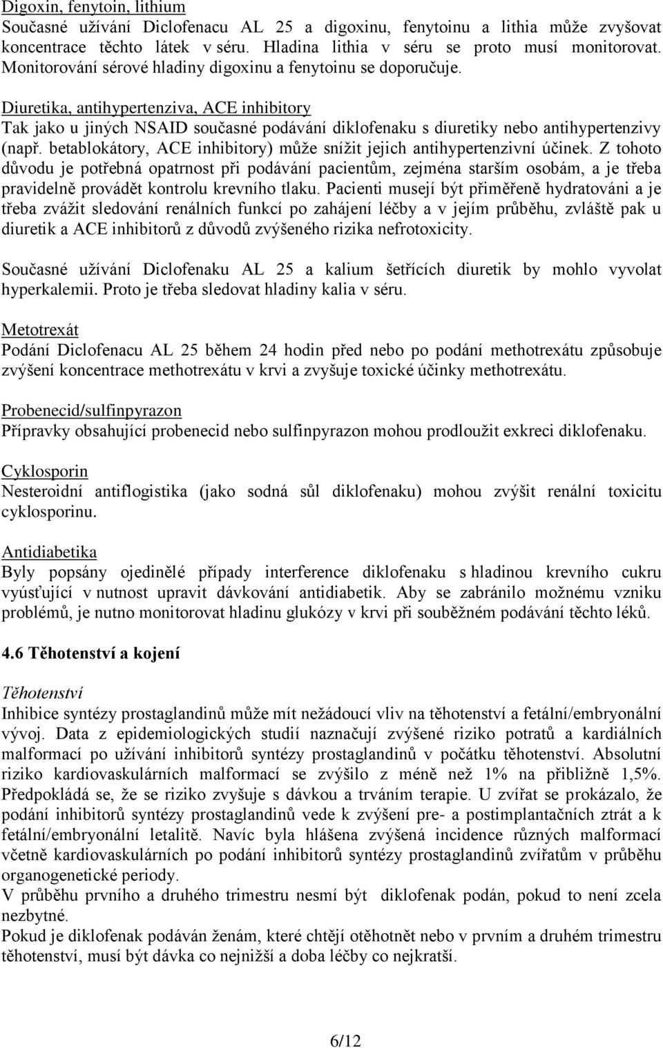 Diuretika, antihypertenziva, ACE inhibitory Tak jako u jiných NSAID současné podávání diklofenaku s diuretiky nebo antihypertenzivy (např.