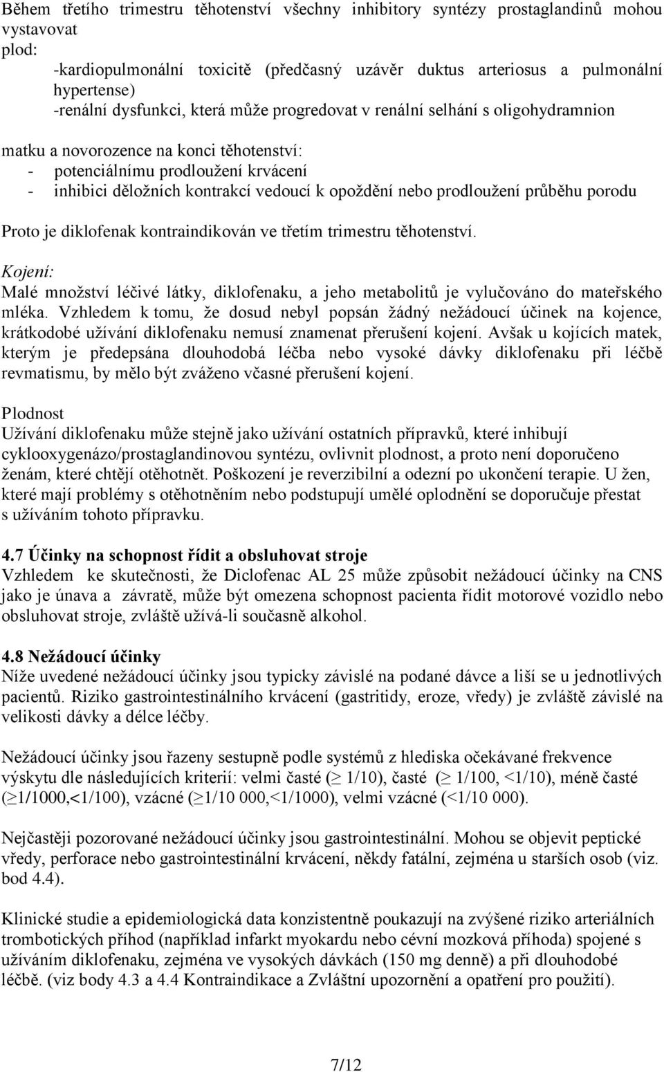 nebo prodloužení průběhu porodu Proto je diklofenak kontraindikován ve třetím trimestru těhotenství.