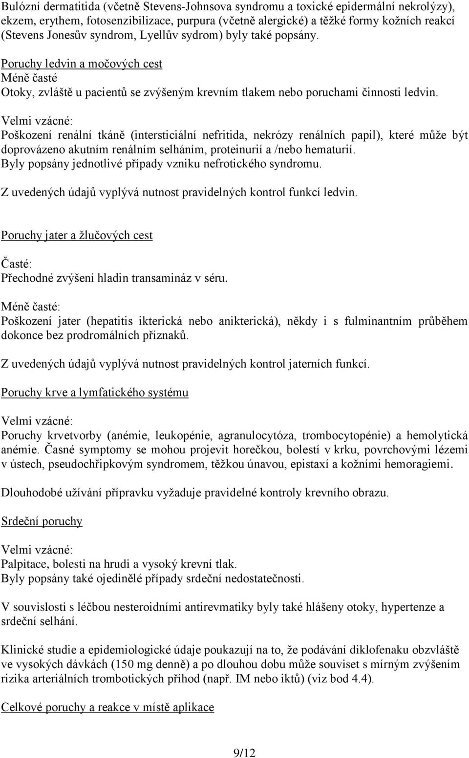 Poškození renální tkáně (intersticiální nefritida, nekrózy renálních papil), které může být doprovázeno akutním renálním selháním, proteinurií a /nebo hematurií.