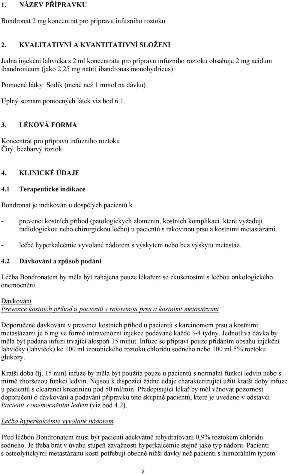 Pomocné látky: Sodík (méně než 1 mmol na dávku). Úplný seznam pomocných látek viz bod 6.1. 3. LÉKOVÁ FORMA Koncentrát pro přípravu infuzního roztoku Čirý, bezbarvý roztok 4. KLINICKÉ ÚDAJE 4.
