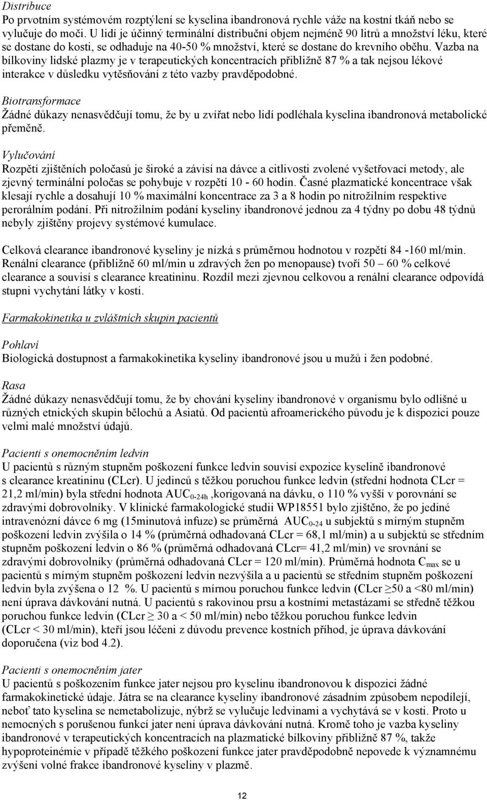Vazba na bílkoviny lidské plazmy je v terapeutických koncentracích přibližně 87 % a tak nejsou lékové interakce v důsledku vytěsňování z této vazby pravděpodobné.
