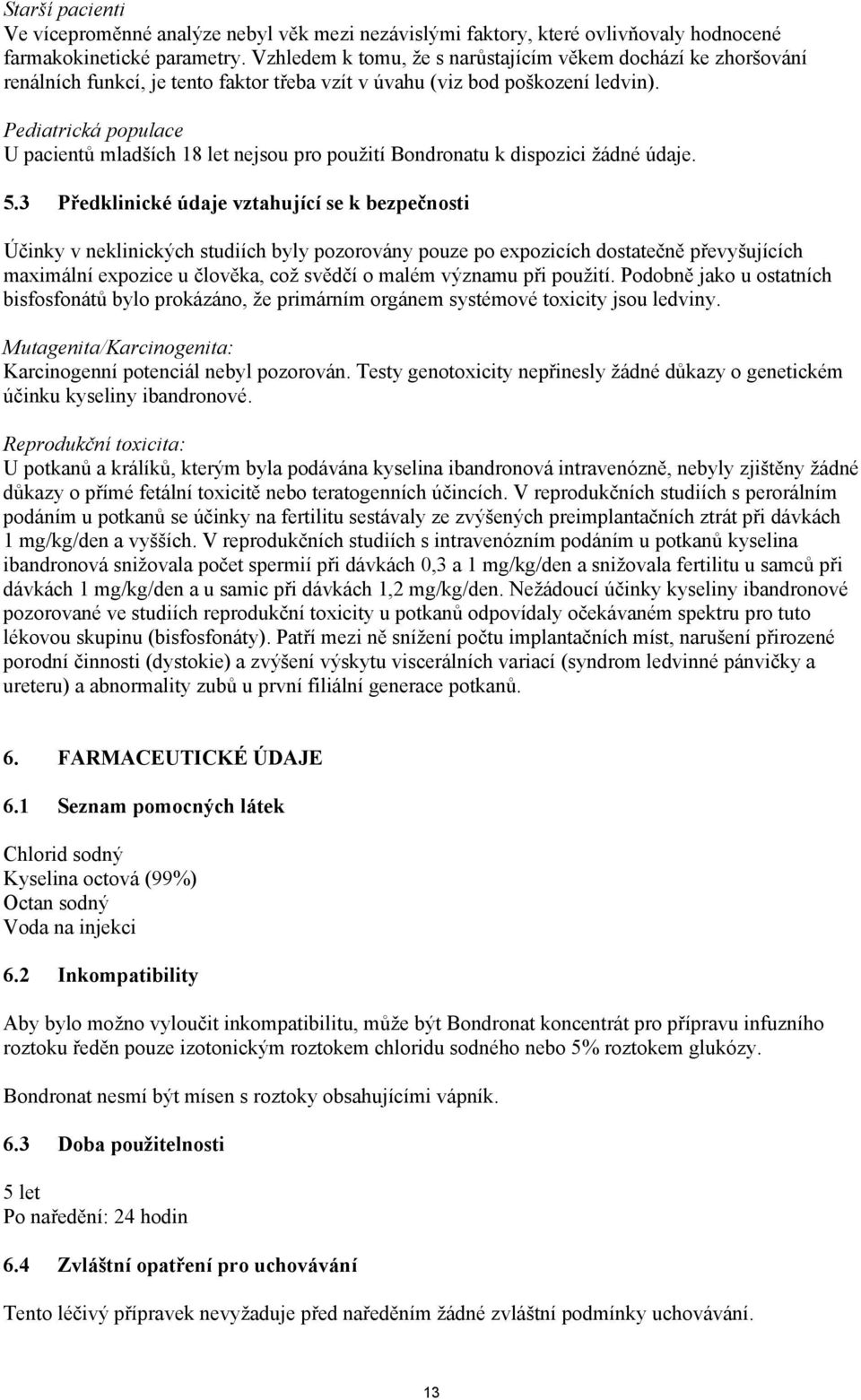 Pediatrická populace U pacientů mladších 18 let nejsou pro použití Bondronatu k dispozici žádné údaje. 5.