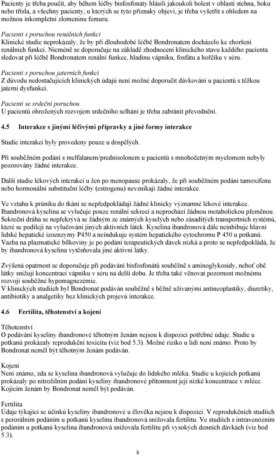 Nicméně se doporučuje na základě zhodnocení klinického stavu každého pacienta sledovat při léčbě Bondronatem renální funkce, hladinu vápníku, fosfátu a hořčíku v séru.