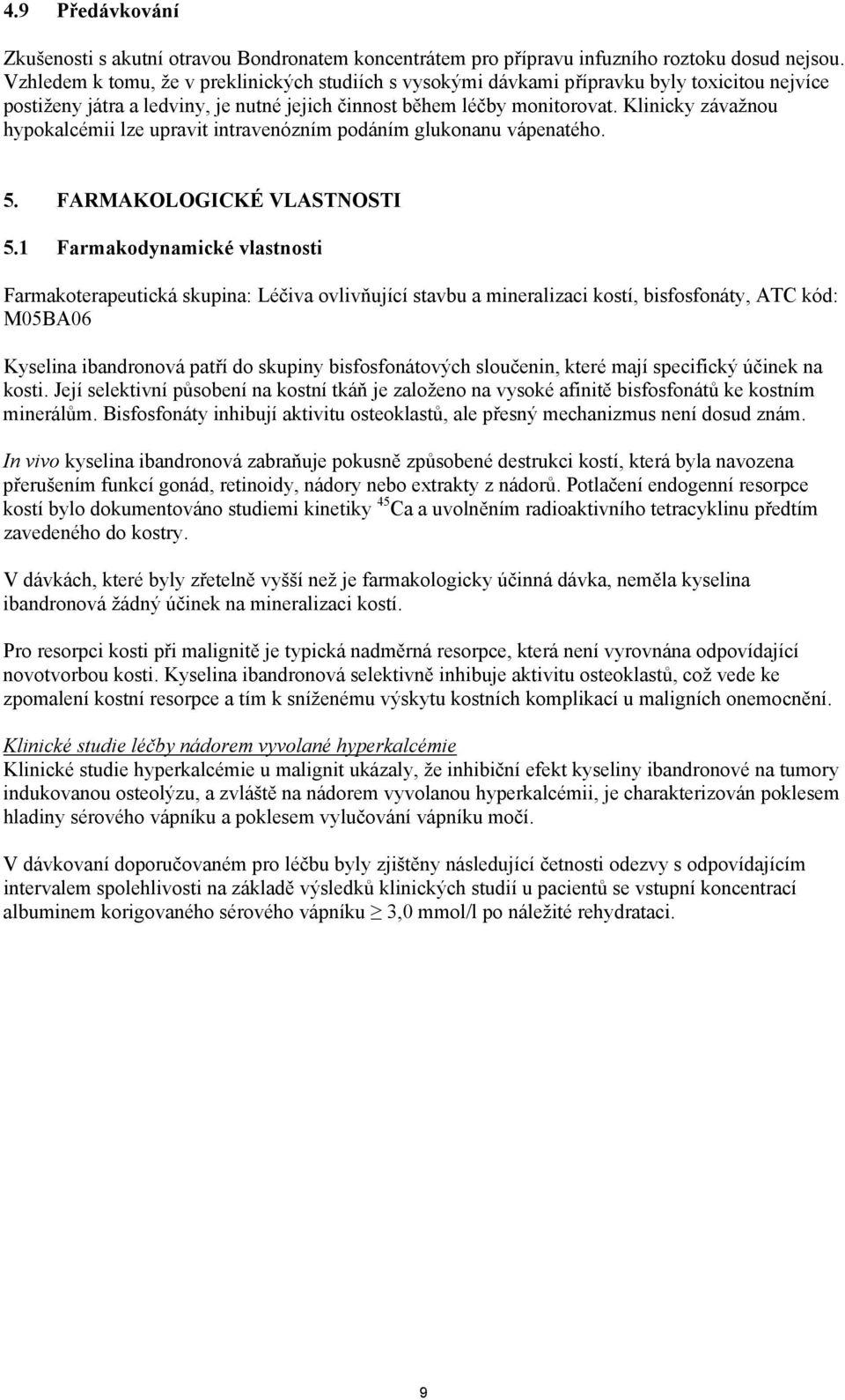Klinicky závažnou hypokalcémii lze upravit intravenózním podáním glukonanu vápenatého. 5. FARMAKOLOGICKÉ VLASTNOSTI 5.
