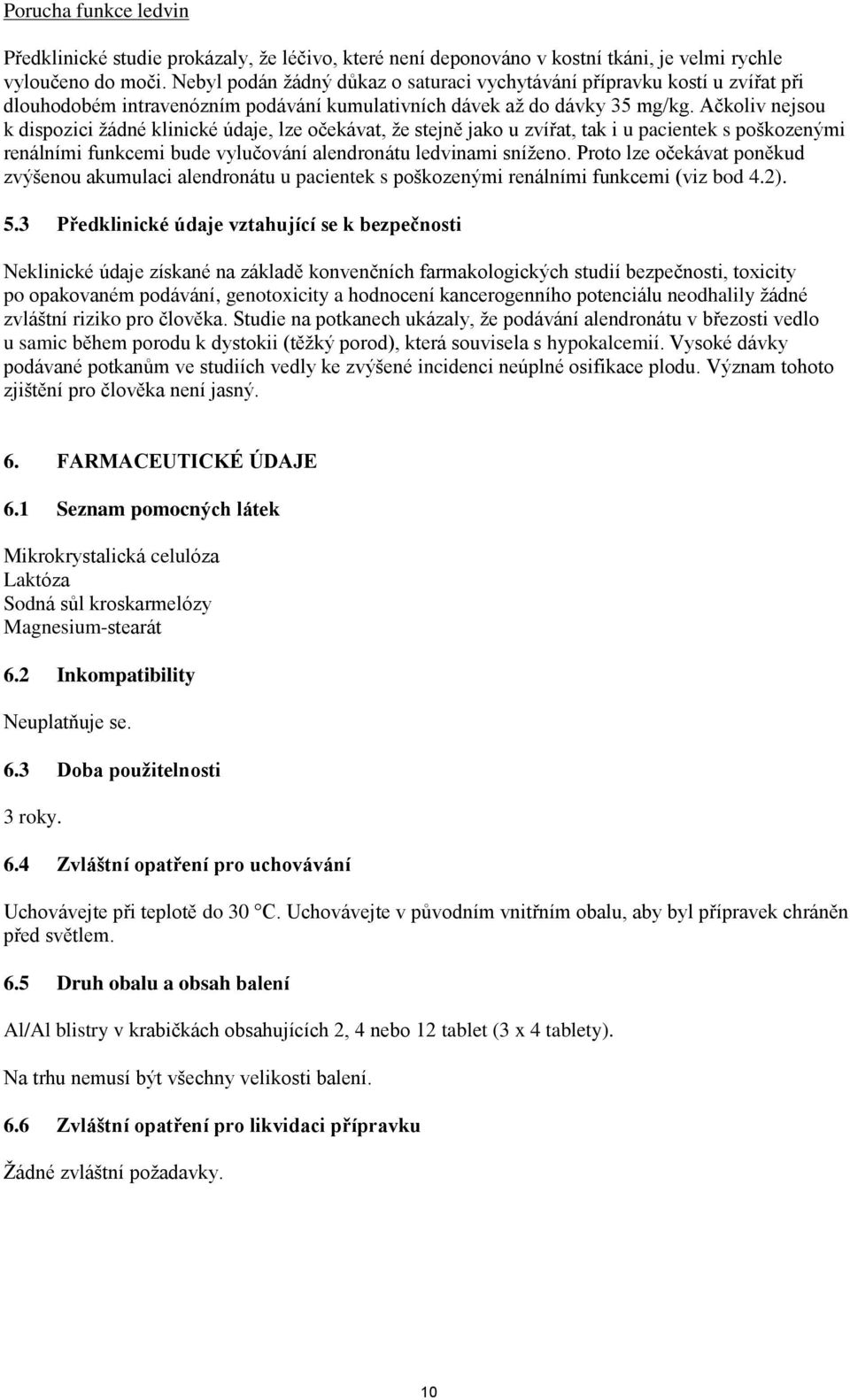 Ačkoliv nejsou k dispozici žádné klinické údaje, lze očekávat, že stejně jako u zvířat, tak i u pacientek s poškozenými renálními funkcemi bude vylučování alendronátu ledvinami sníženo.