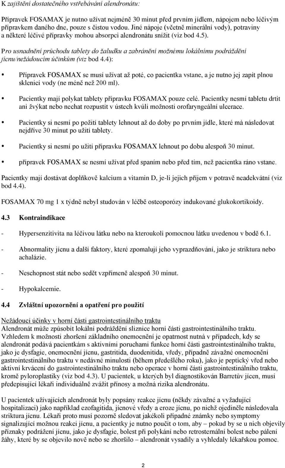 Pro usnadnění průchodu tablety do žaludku a zabránění možnému lokálnímu podráždění jícnu/nežádoucím účinkům (viz bod 4.