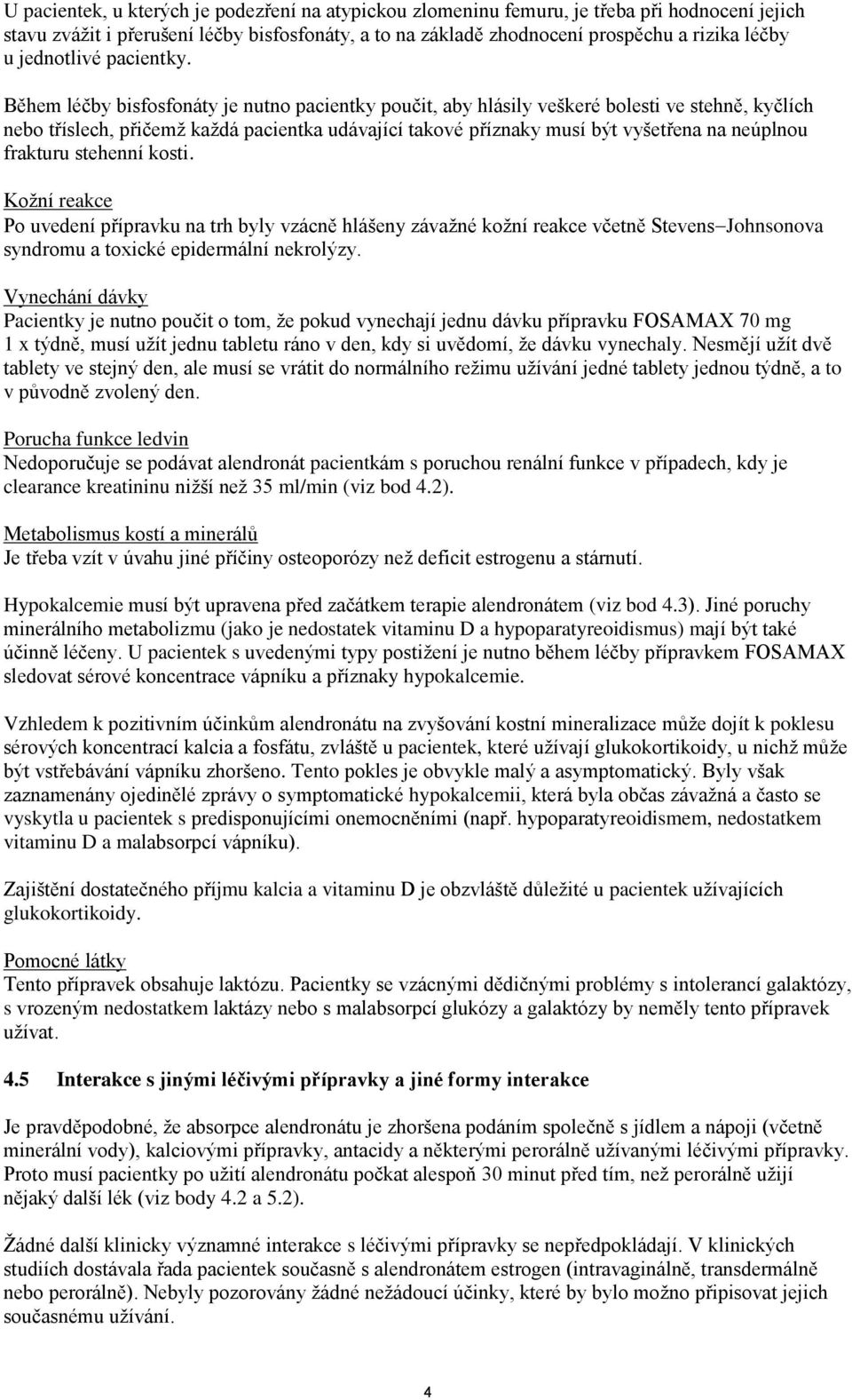 Během léčby bisfosfonáty je nutno pacientky poučit, aby hlásily veškeré bolesti ve stehně, kyčlích nebo tříslech, přičemž každá pacientka udávající takové příznaky musí být vyšetřena na neúplnou