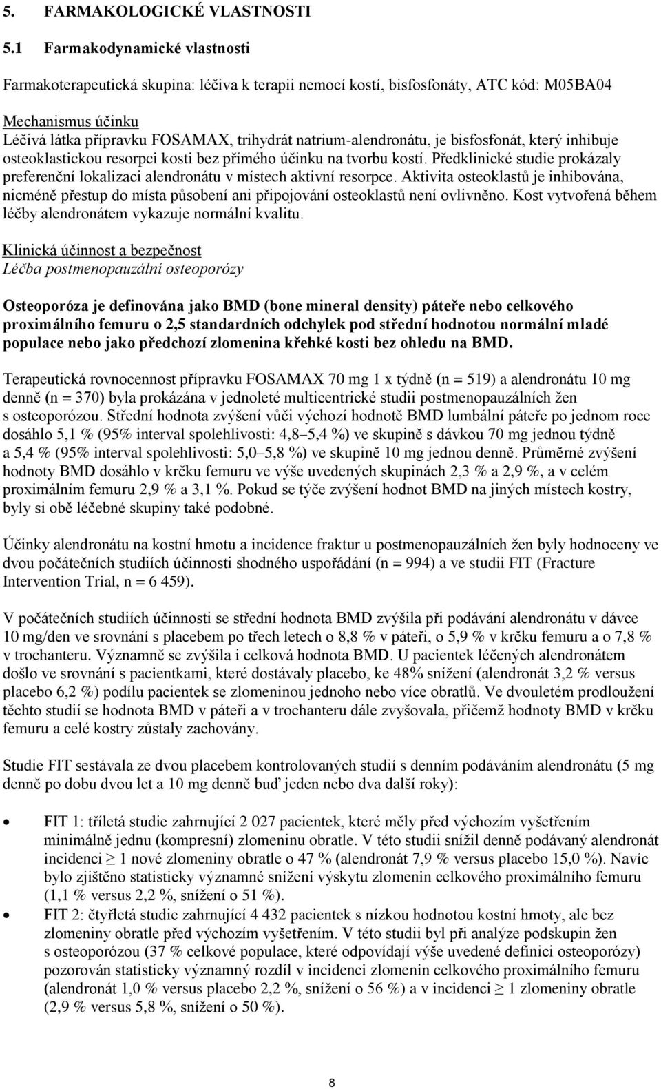 natrium-alendronátu, je bisfosfonát, který inhibuje osteoklastickou resorpci kosti bez přímého účinku na tvorbu kostí.