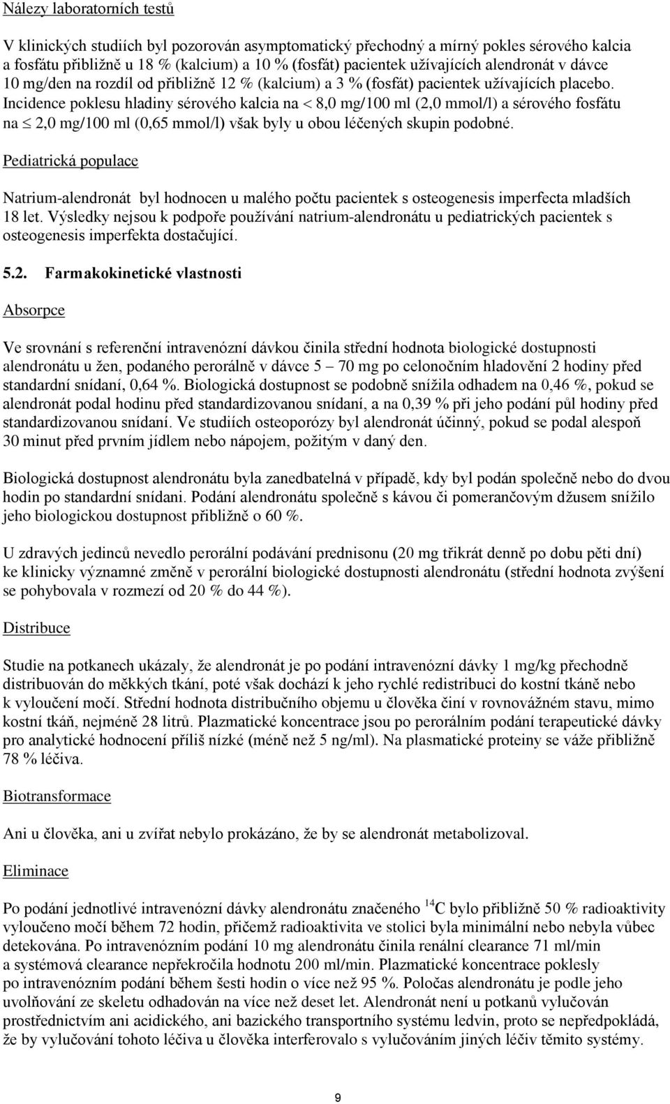 Incidence poklesu hladiny sérového kalcia na 8,0 mg/100 ml (2,0 mmol/l) a sérového fosfátu na 2,0 mg/100 ml (0,65 mmol/l) však byly u obou léčených skupin podobné.