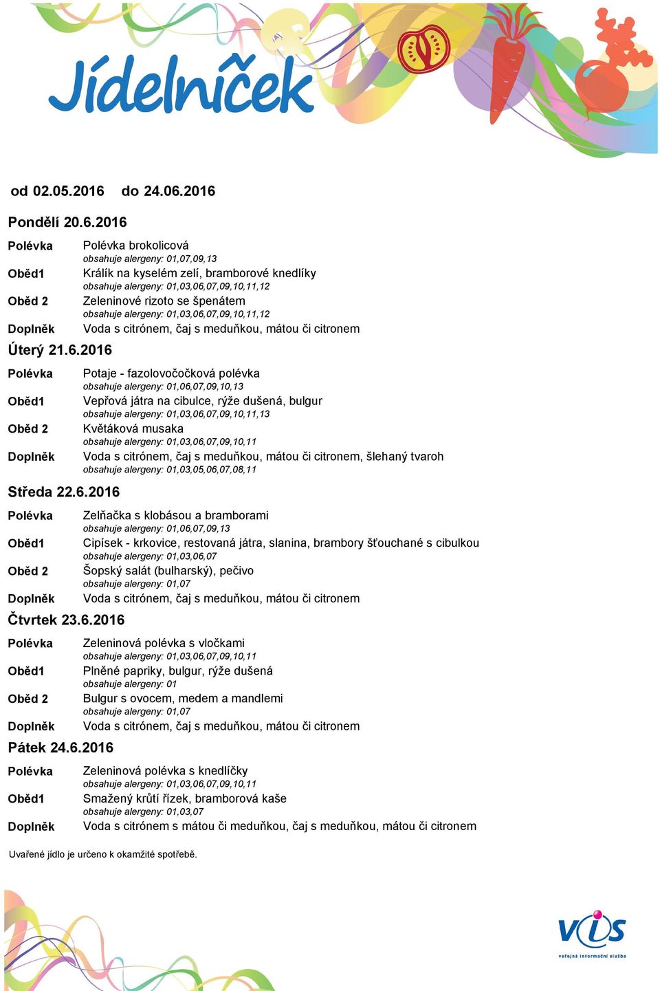 alergeny: 01,06,07,09,10,13 Vepřová játra na cibulce, rýže dušená, bulgur,13 Květáková musaka, šlehaný tvaroh Zelňačka s klobásou a bramborami obsahuje alergeny: 01,06,07,09,13 Cipísek - krkovice,