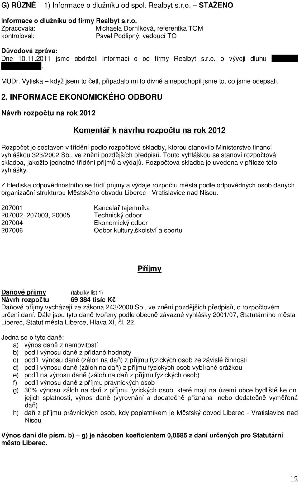 INFORMACE EKONOMICKÉHO ODBORU na rok 2012 Komentář k návrhu rozpočtu na rok 2012 Rozpočet je sestaven v třídění podle rozpočtové skladby, kterou stanovilo Ministerstvo financí vyhláškou 323/2002 Sb.