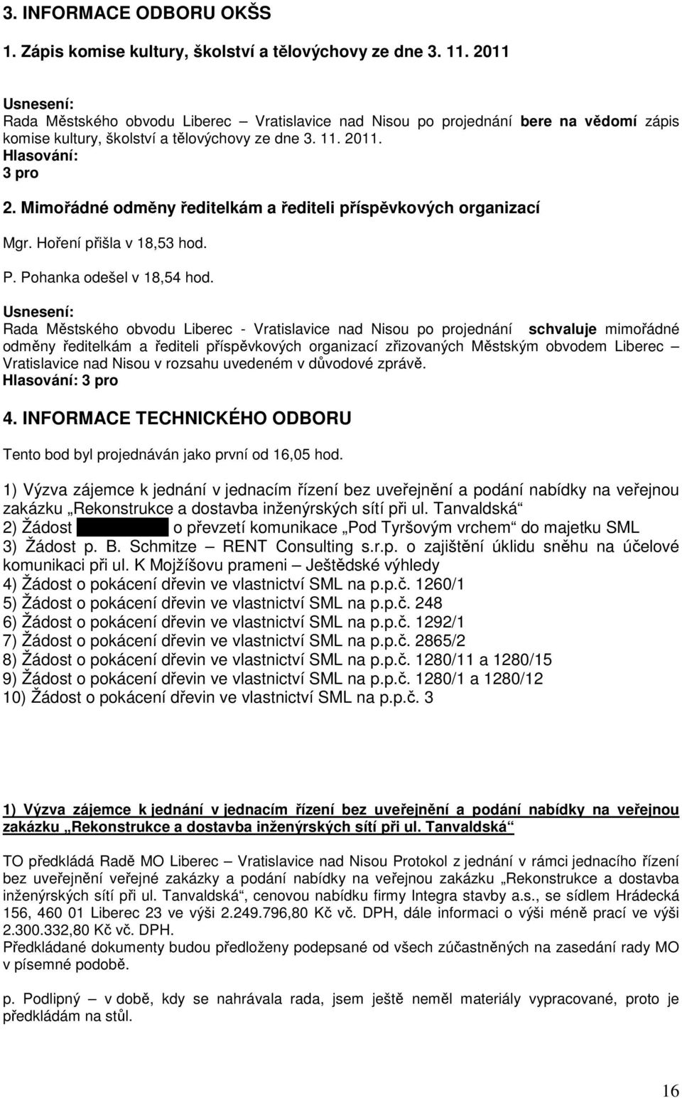 Mimořádné odměny ředitelkám a řediteli příspěvkových organizací Mgr. Hoření přišla v 18,53 hod. P. Pohanka odešel v 18,54 hod.