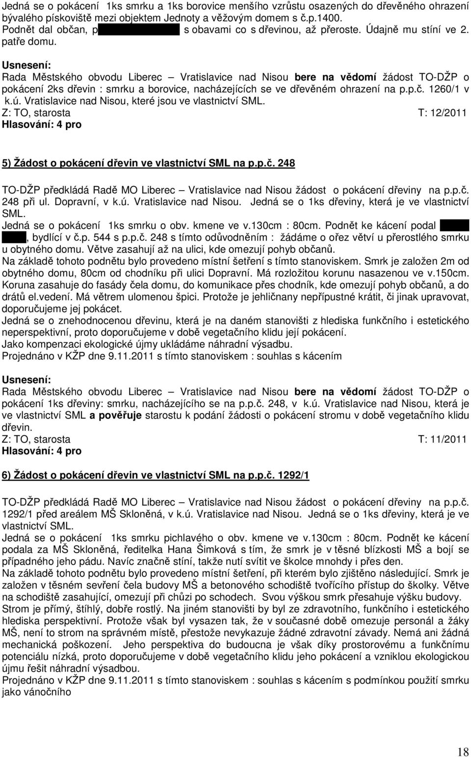 Rada Městského obvodu Liberec Vratislavice nad Nisou bere na vědomí žádost TO-DŽP o pokácení 2ks dřevin : smrku a borovice, nacházejících se ve dřevěném ohrazení na p.p.č. 1260/1 v k.ú.