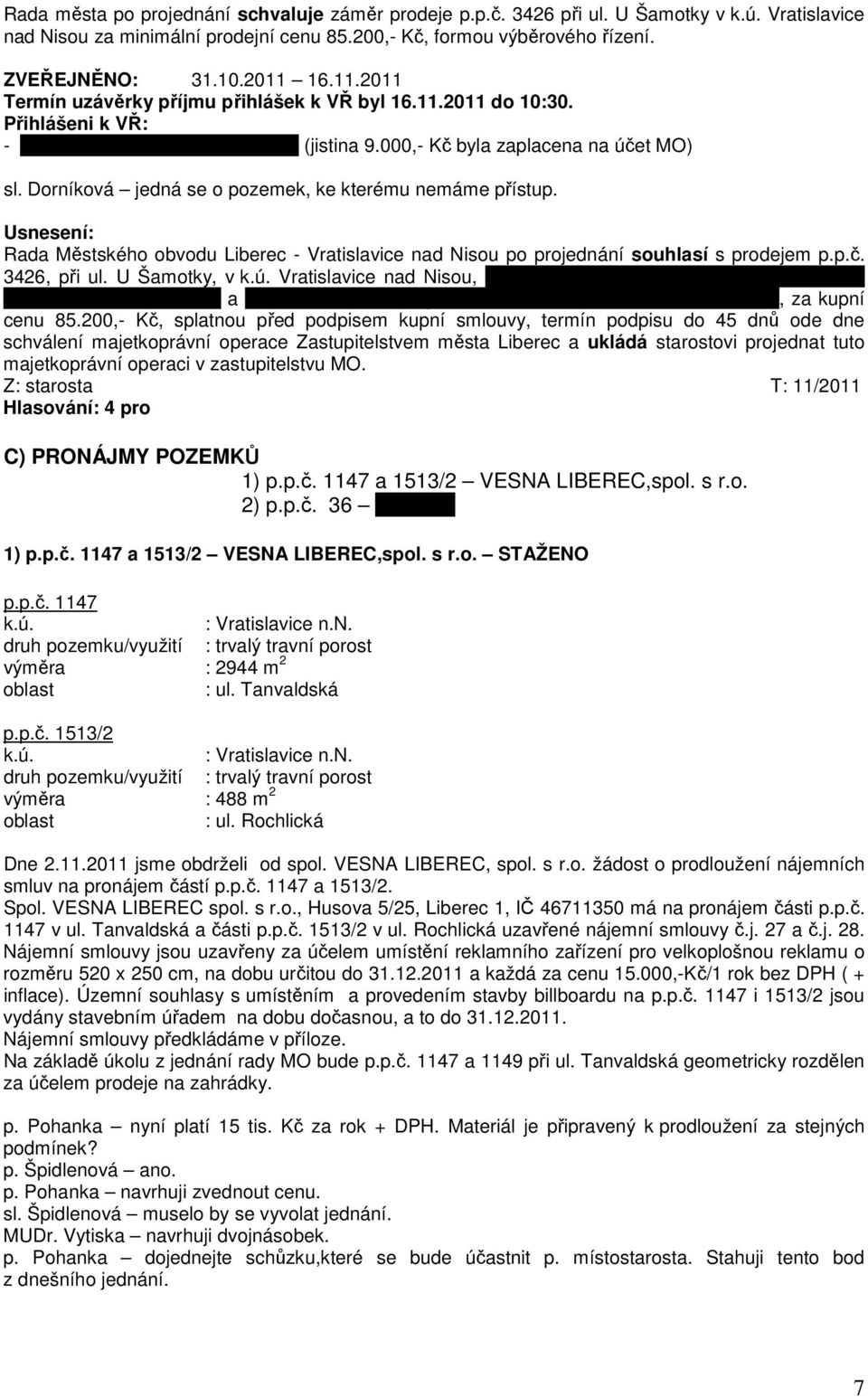 Dorníková jedná se o pozemek, ke kterému nemáme přístup. Rada Městského obvodu Liberec - Vratislavice nad Nisou po projednání souhlasí s prodejem p.p.č. 3426, při ul. U Šamotky, v k.ú.