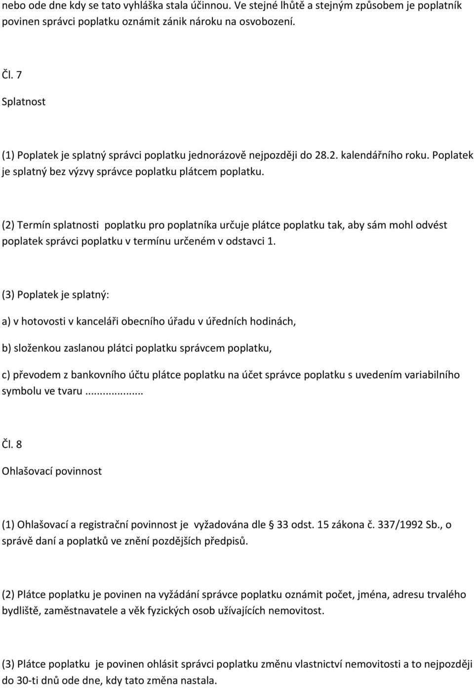 (2) Termín splatnosti poplatku pro poplatníka určuje plátce poplatku tak, aby sám mohl odvést poplatek správci poplatku v termínu určeném v odstavci 1.