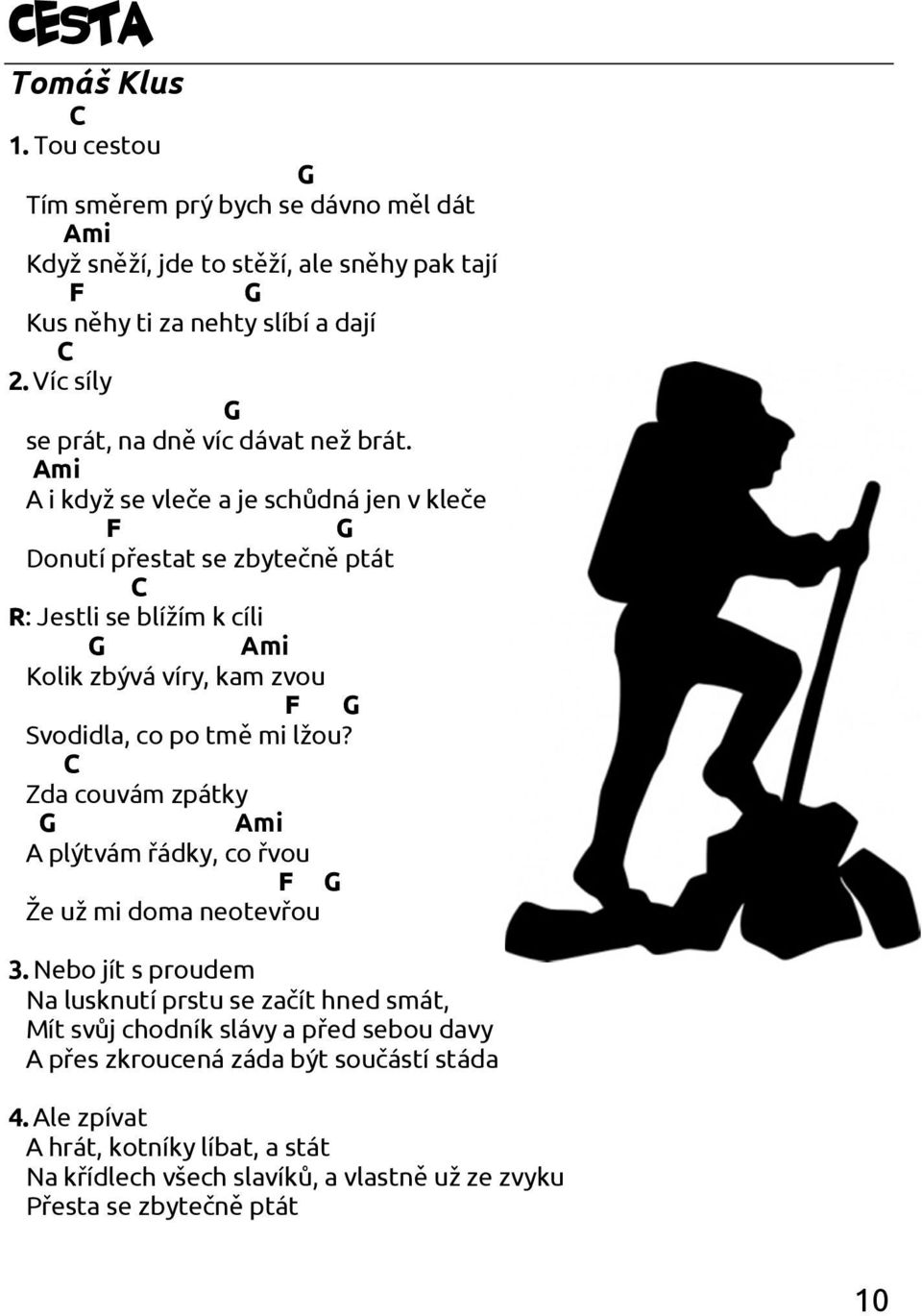 Ami A i když se vleče a je schůdná jen v kleče F onutí přestat se zbytečně ptát R: Jestli se blížím k cíli Ami Kolik zbývá víry, kam zvou F Svodidla, co po tmě mi lžou?