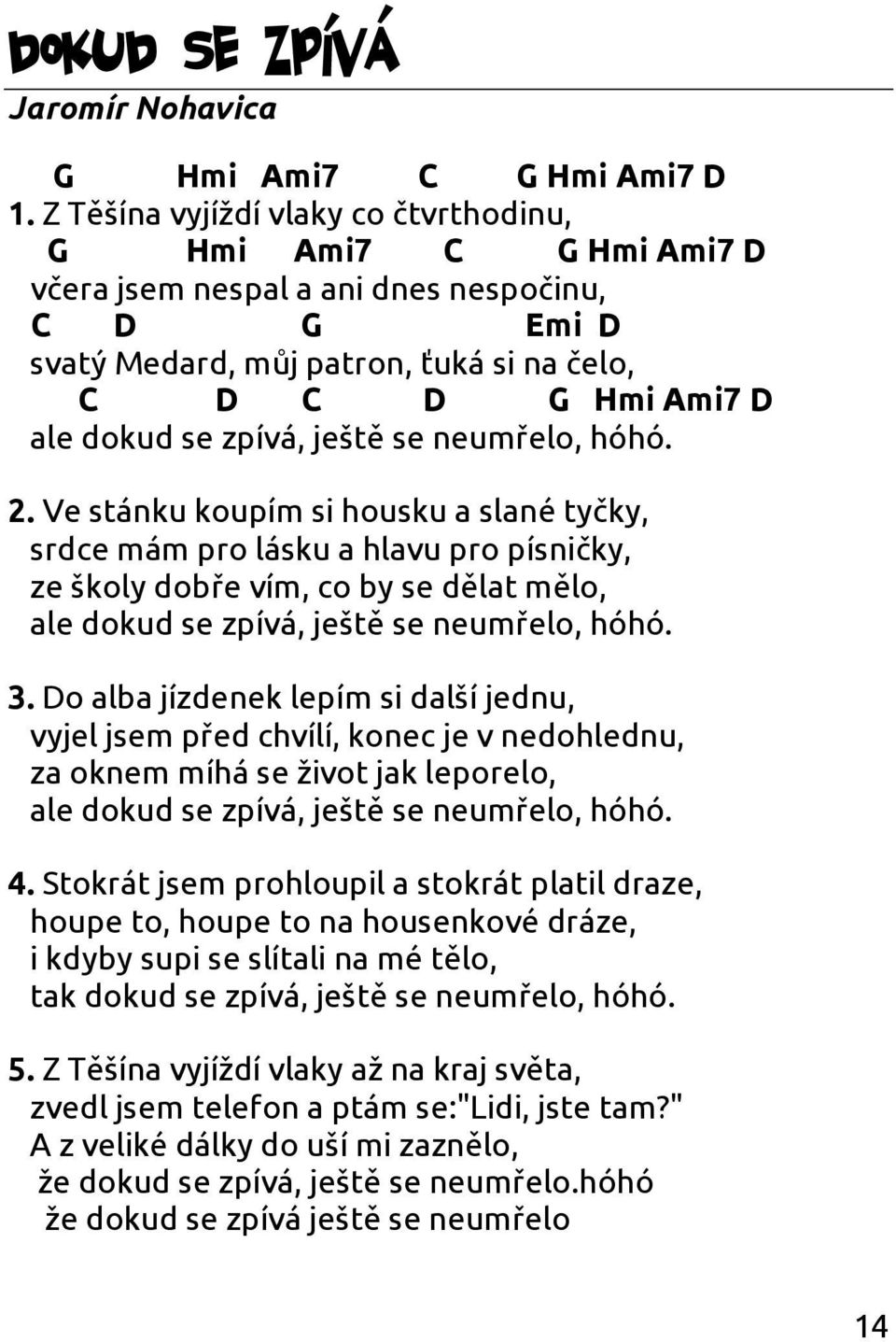Ve stánku koupím si housku a slané tyčky, srdce mám pro lásku a hlavu pro písničky, ze školy dobře vím, co by se dělat mělo, ale dokud se zpívá, ještě se neumřelo, hóhó. 3.