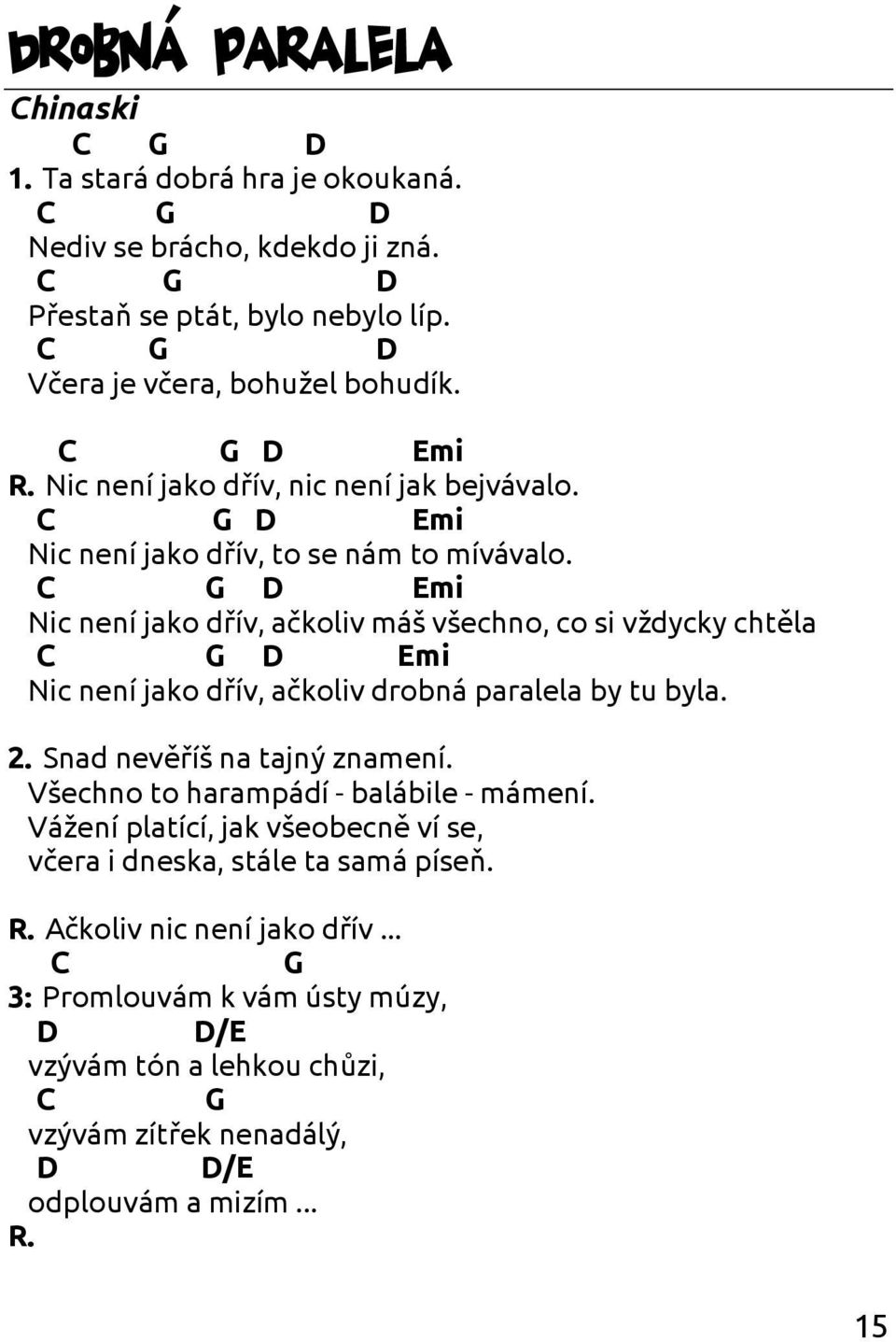Emi Nic není jako dřív, ačkoliv máš všechno, co si vždycky chtěla Emi Nic není jako dřív, ačkoliv drobná paralela by tu byla. 2. Snad nevěříš na tajný znamení.