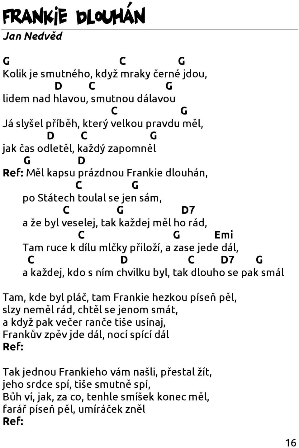 s ním chvilku byl, tak dlouho se pak smál Tam, kde byl pláč, tam Frankie hezkou píseň pěl, slzy neměl rád, chtěl se jenom smát, a když pak večer ranče tiše usínaj, Frankův zpěv jde