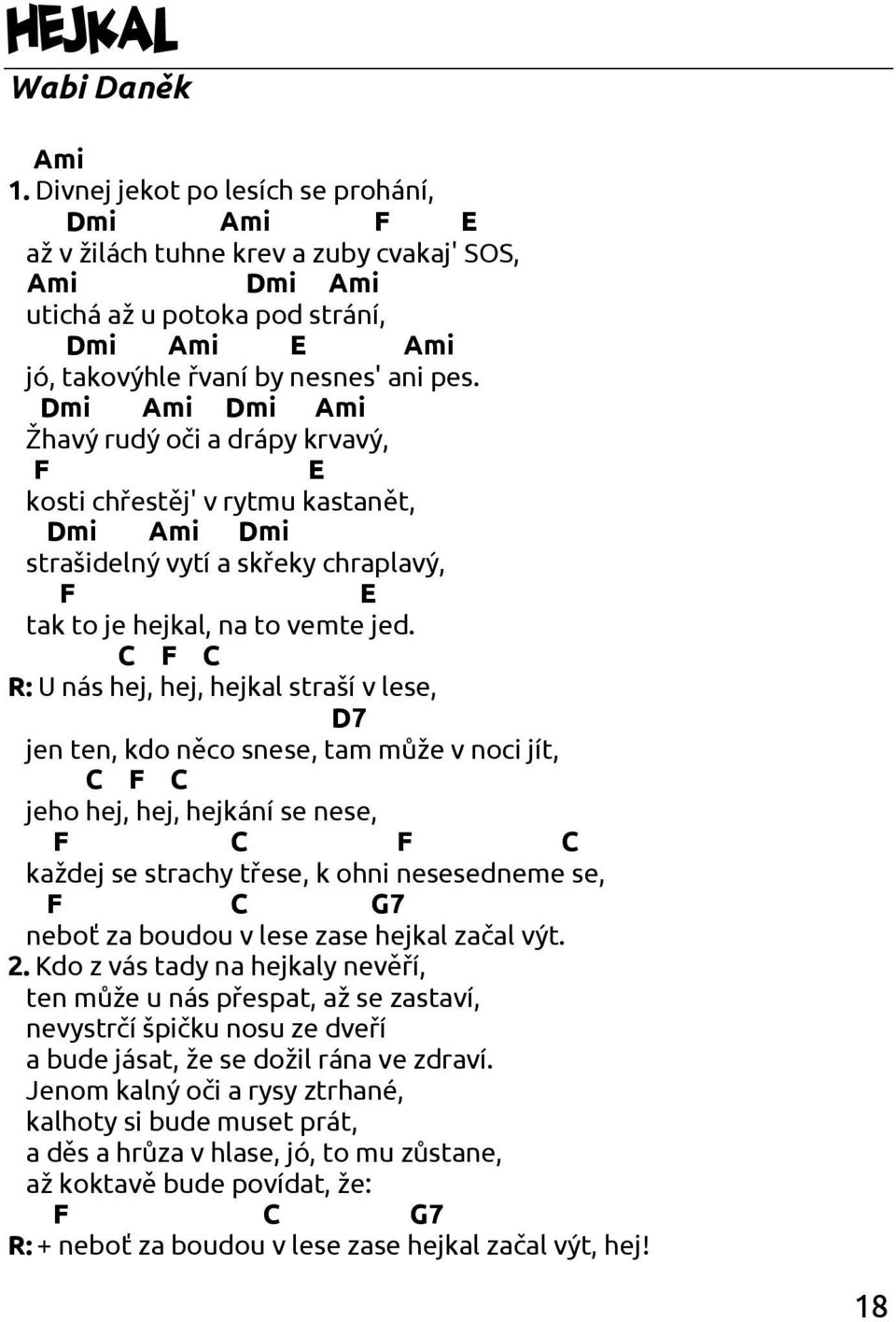 mi Ami mi Ami Žhavý rudý oči a drápy krvavý, F E kosti chřestěj' v rytmu kastanět, mi Ami mi strašidelný vytí a skřeky chraplavý, F E tak to je hejkal, na to vemte jed.