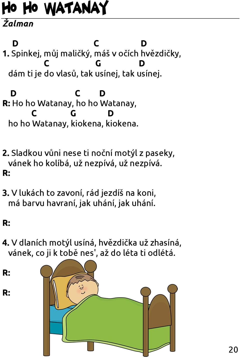 Sladkou vůni nese ti noční motýl z paseky, vánek ho kolíbá, už nezpívá, už nezpívá. R: 3.