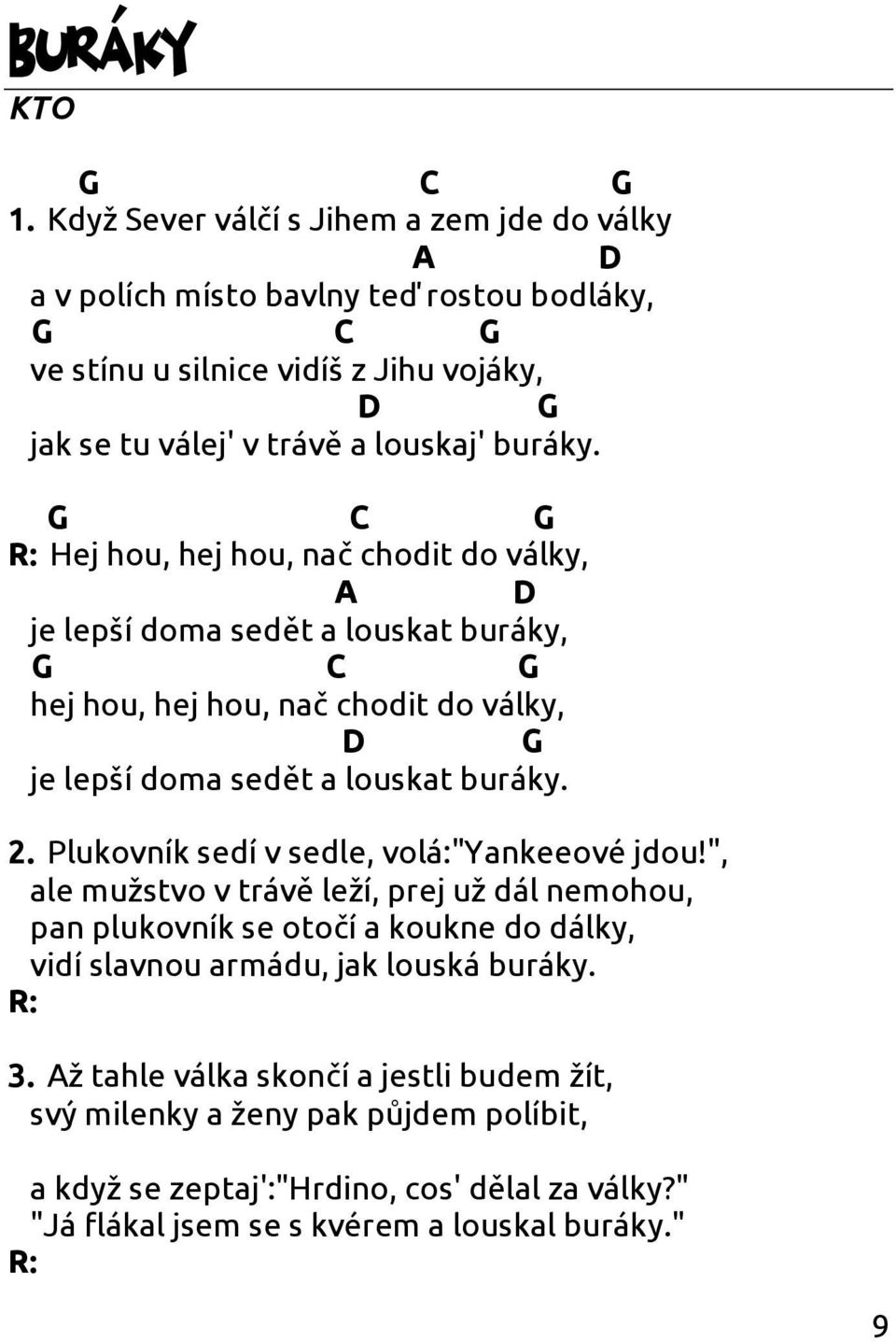R: Hej hou, hej hou, nač chodit do války, A je lepší doma sedět a louskat buráky, hej hou, hej hou, nač chodit do války, je lepší doma sedět a louskat buráky. 2.