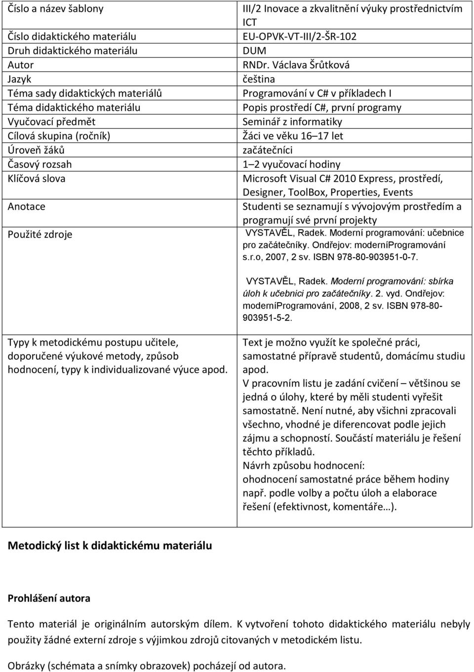 Václava Šrůtková čeština Programování v C# v příkladech I Popis prostředí C#, první programy Seminář z informatiky Žáci ve věku 16 17 let začátečníci 1 2 vyučovací hodiny Microsoft Visual C# 2010