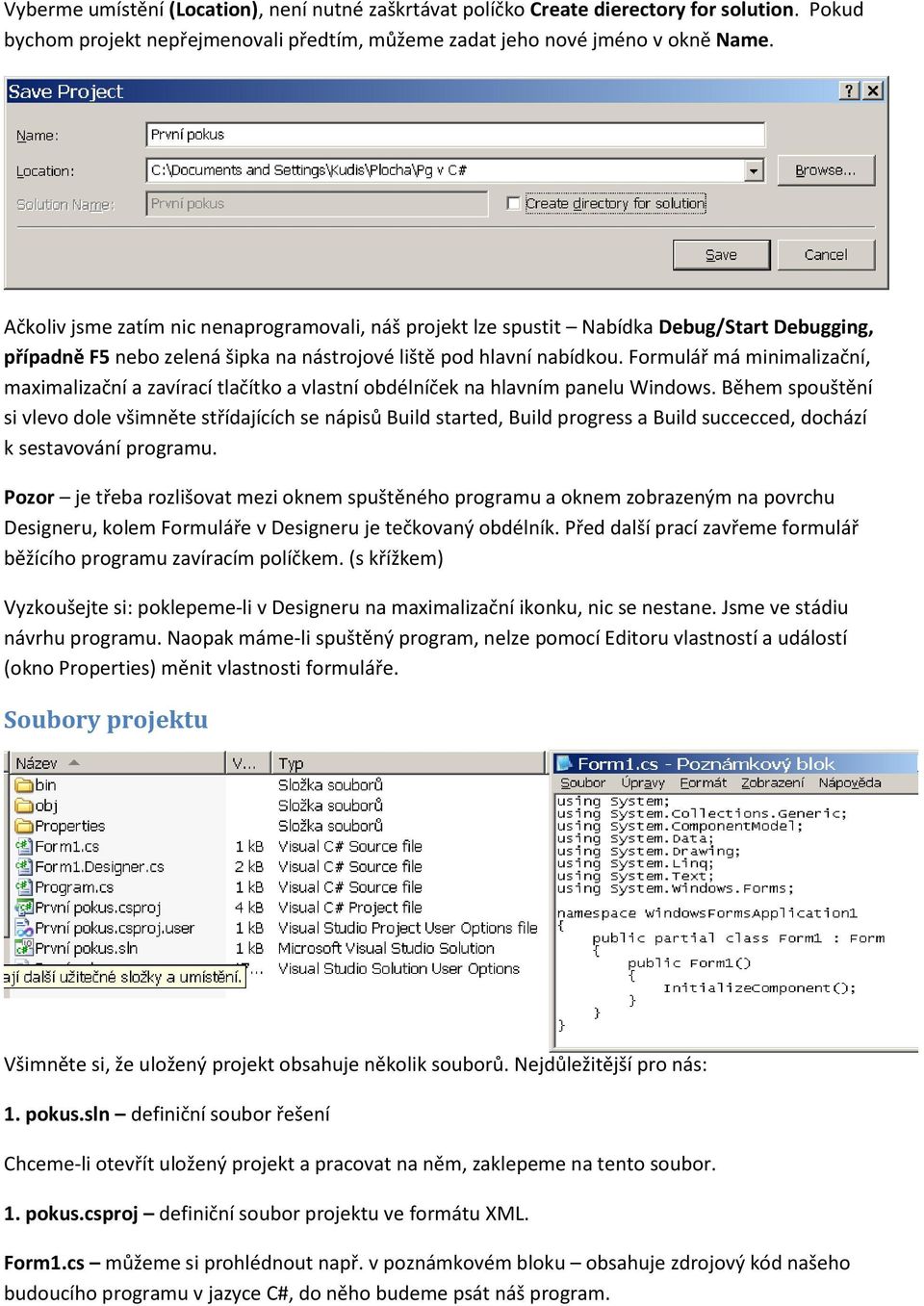 Formulář má minimalizační, maximalizační a zavírací tlačítko a vlastní obdélníček na hlavním panelu Windows.