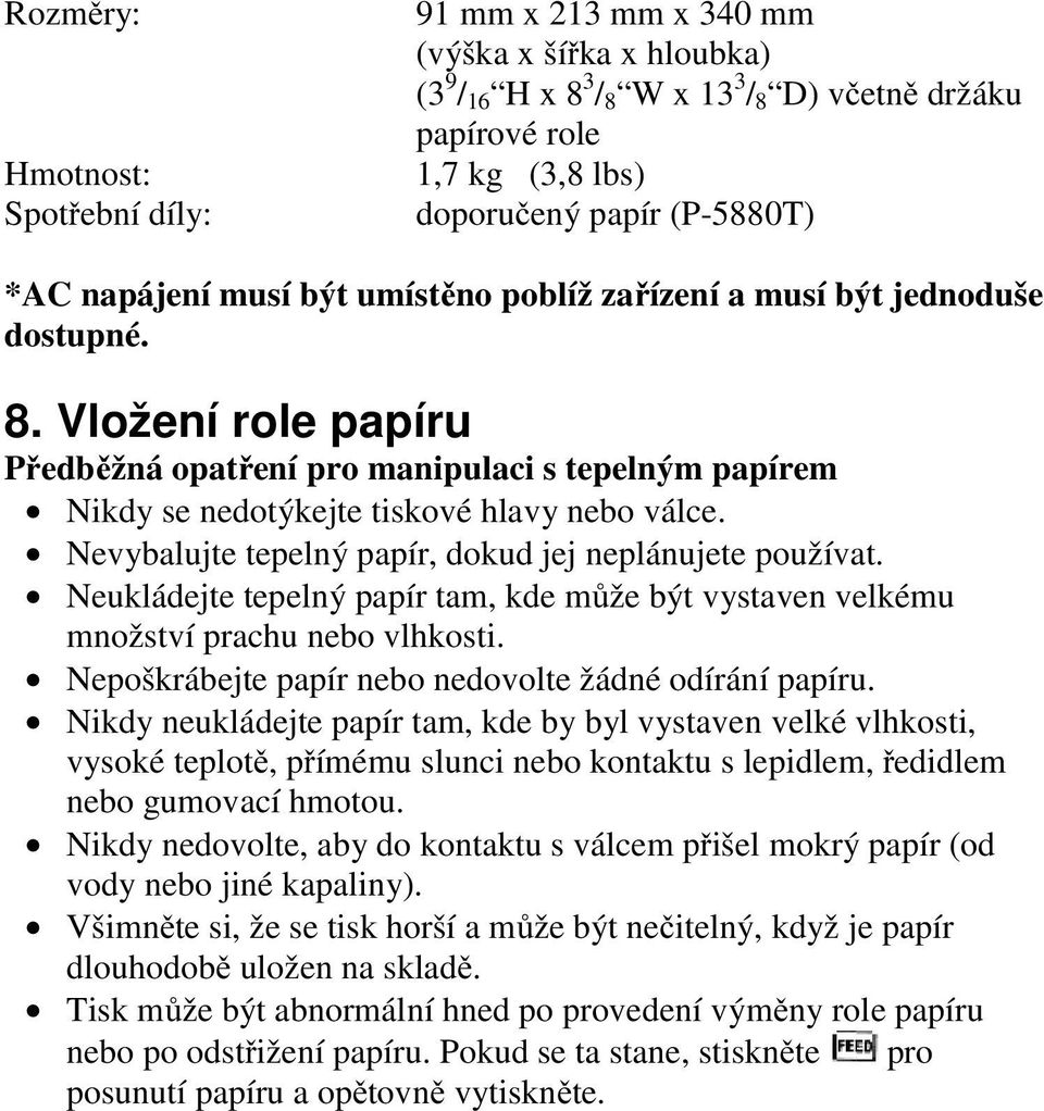 Nevybalujte tepelný papír, dokud jej neplánujete používat. Neukládejte tepelný papír tam, kde může být vystaven velkému množství prachu nebo vlhkosti.