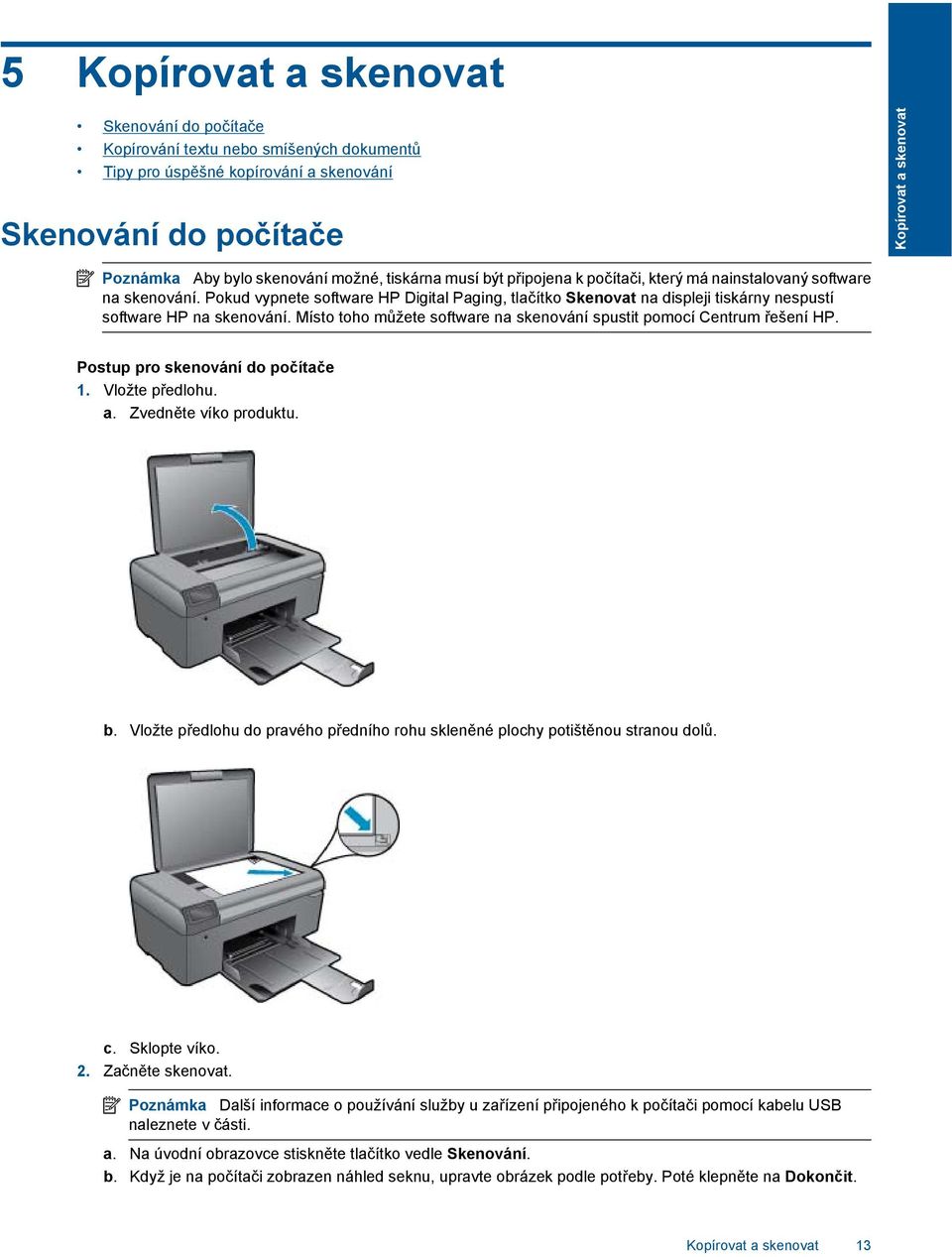 Pokud vypnete software HP Digital Paging, tlačítko Skenovat na displeji tiskárny nespustí software HP na skenování. Místo toho můžete software na skenování spustit pomocí Centrum řešení HP.