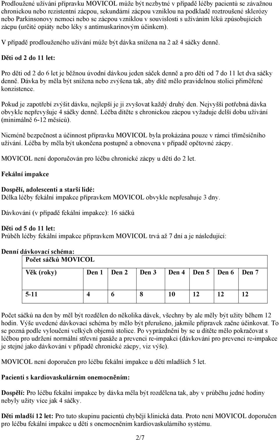 V případě prodlouženého užívání může být dávka snížena na 2 až 4 sáčky denně.