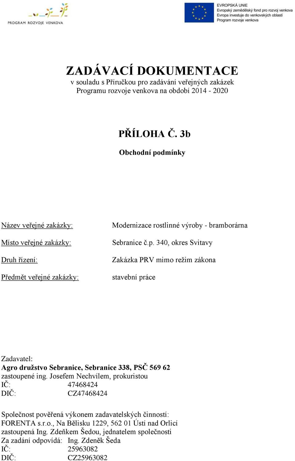 Josefem Nechvílem, prokuristou IČ: 47468424 DIČ: CZ47468424 Společnost pověřená výkonem zadavatelských činností: FORENTA s.r.o., Na Bělisku 1229, 562 01 Ústí nad Orlicí zastoupená Ing.