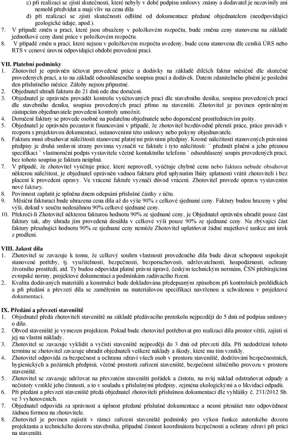 V případě změn u prací, které jsou obsaženy v položkovém rozpočtu, bude změna ceny stanovena na základě jednotkové ceny dané práce v položkovém rozpočtu. 8.