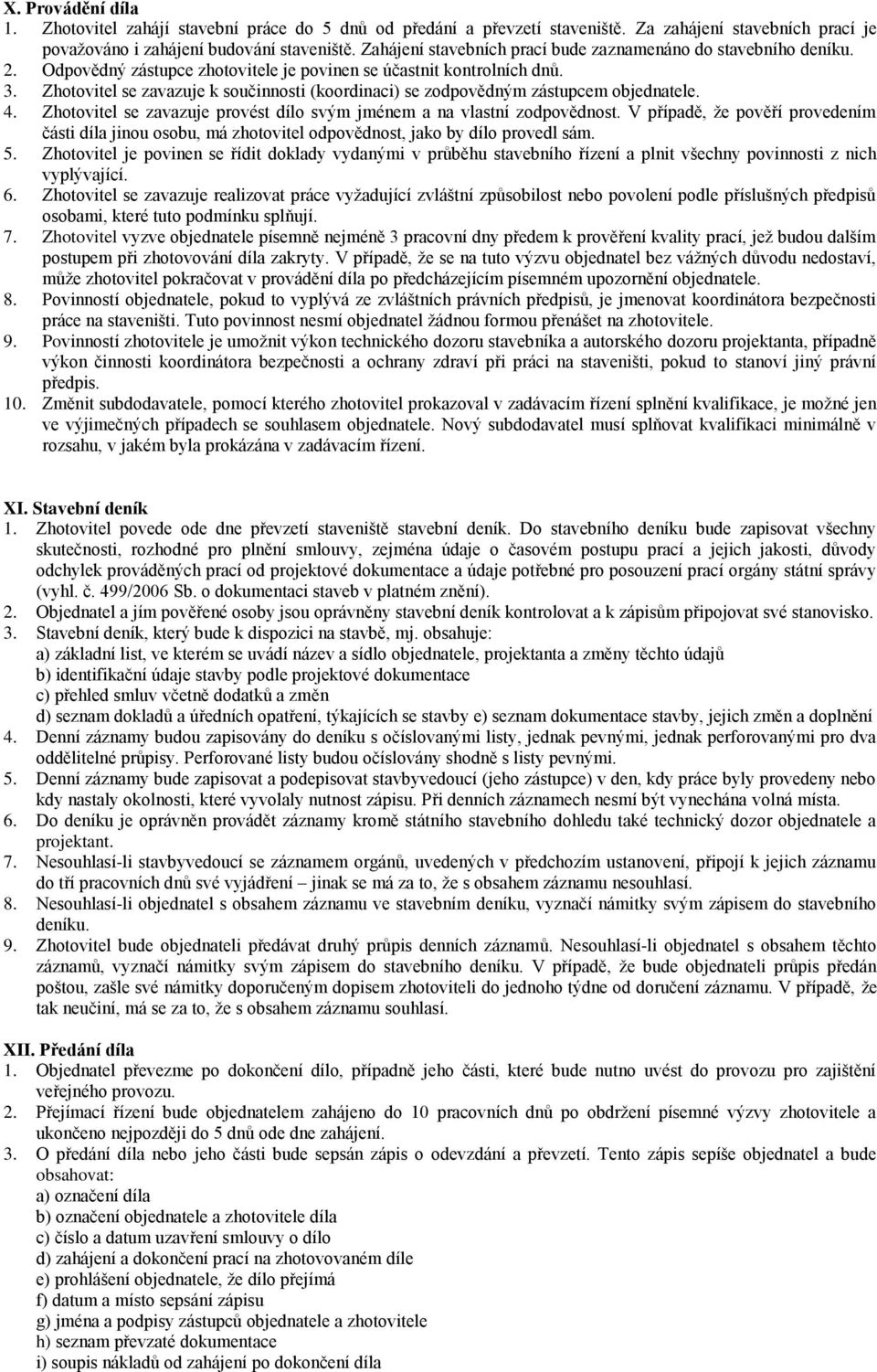 Zhotovitel se zavazuje k součinnosti (koordinaci) se zodpovědným zástupcem objednatele. 4. Zhotovitel se zavazuje provést dílo svým jménem a na vlastní zodpovědnost.